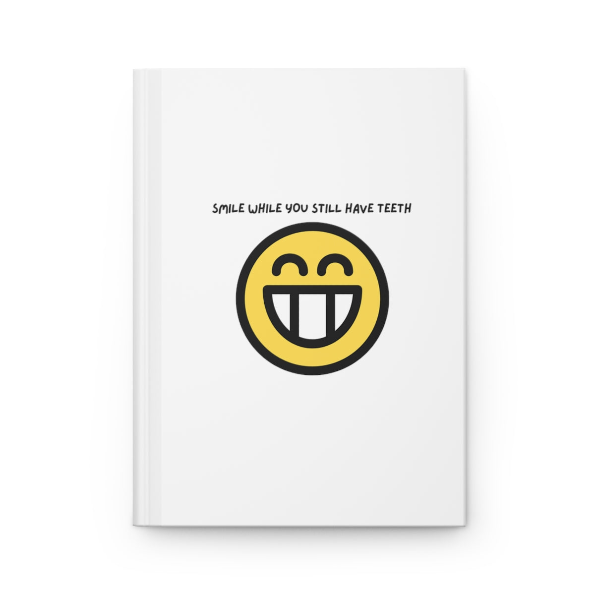 SMILE WHILE YOU STILL HAVE TEETH Hardcover Journal